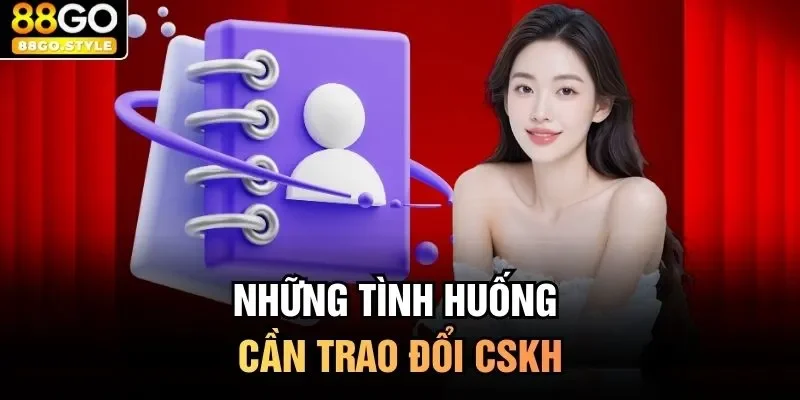 Những tình huống cần trao đổi CSKH